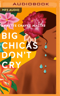 Big Chicas Don't Cry - Chavez Macias, Annette, and Vasquez, Vanessa (Read by), and Manon, Alessandra (Read by)