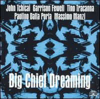 Big Chief Dreaming - Garrison Fewell / John Tchicai / Tino Tracanna