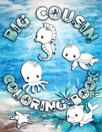 Big Cousin Coloring Book: Perfect For Big Cousins Ages 2-6: Cute Gift Idea for Toddlers, Coloring Pages for Ocean and Sea Creature Loving Kids