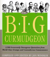 Big Curmudgeon: 2,500 Outrageously Irreverent Quotations from World-Class Grumps and Cantankerous Commentators - Winokur, Jon