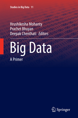 Big Data: A Primer - Mohanty, Hrushikesha (Editor), and Bhuyan, Prachet (Editor), and Chenthati, Deepak (Editor)