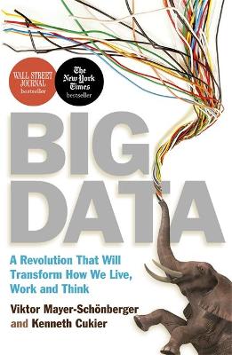 Big Data: A Revolution That Will Transform How We Live, Work and Think - Mayer-Schonberger, Viktor, and Cukier, Kenneth