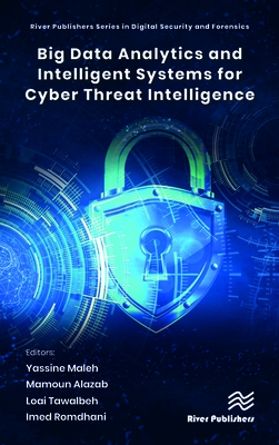 Big Data Analytics and Intelligent Systems for Cyber Threat Intelligence - Maleh, Yassine (Editor), and Alazab, Mamoun (Editor), and Tawalbeh, Loai (Editor)