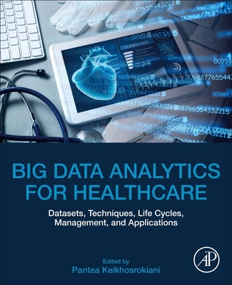 Big Data Analytics for Healthcare: Datasets, Techniques, Life Cycles, Management, and Applications - Keikhosrokiani, Pantea (Editor)