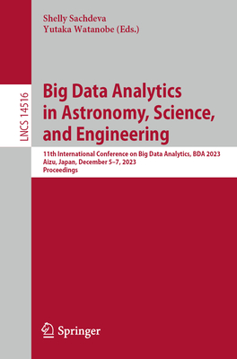 Big Data Analytics in Astronomy, Science, and Engineering: 11th International Conference on Big Data Analytics, BDA 2023, Aizu, Japan, December 5-7, 2023, Proceedings - Sachdeva, Shelly (Editor), and Watanobe, Yutaka (Editor)