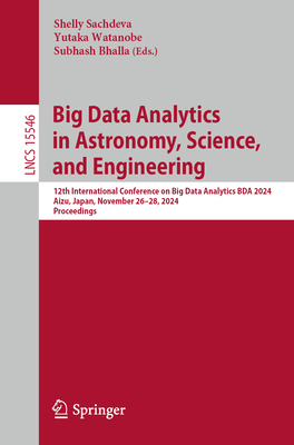 Big Data Analytics in Astronomy, Science, and Engineering: 12th International Conference on Big Data Analytics, BDA 2024, Aizu, Japan, November 26-28, 2024, Proceedings - Sachdeva, Shelly (Editor), and Watanobe, Yutaka (Editor), and Bhalla, Subhash (Editor)