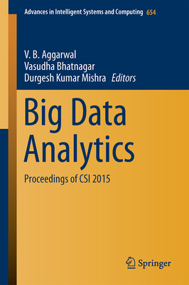 Big Data Analytics: Proceedings of Csi 2015 - Aggarwal, V B (Editor), and Bhatnagar, Vasudha (Editor), and Mishra, Durgesh Kumar (Editor)