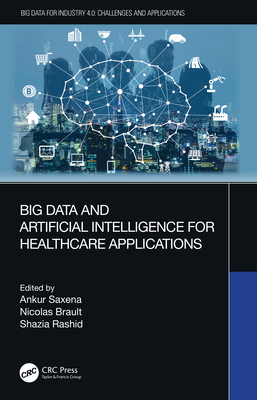 Big Data and Artificial Intelligence for Healthcare Applications - Saxena, Ankur (Editor), and Brault, Nicolas (Editor), and Rashid, Shazia (Editor)
