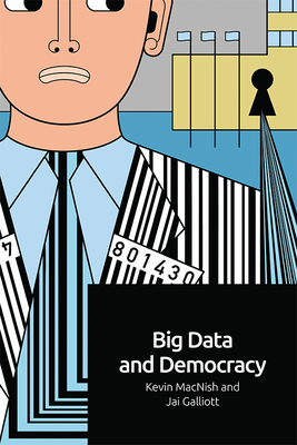 Big Data and Democracy - Macnish, Kevin (Editor), and Galliott, Jai (Editor)