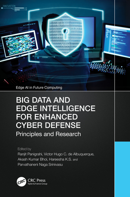 Big Data and Edge Intelligence for Enhanced Cyber Defense: Principles and Research - Panigrahi, Ranjit (Editor), and de Albuquerque, Victor Hugo C (Editor), and Kumar Bhoi, Akash (Editor)