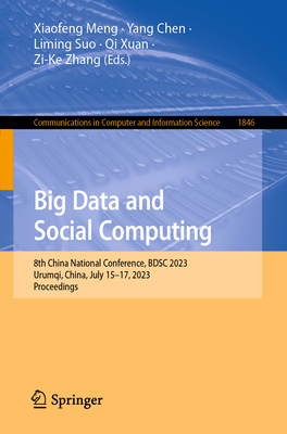 Big Data and Social Computing: 8th China National Conference, BDSC 2023, Urumqi, China, July 15-17, 2023,  Proceedings - Meng, Xiaofeng (Editor), and Chen, Yang (Editor), and Suo, Liming (Editor)