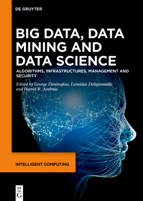 Big Data, Data Mining and Data Science: Algorithms, Infrastructures, Management and Security - Dimitoglou, George (Editor), and Deligiannidis, Leonidas (Editor), and Arabnia, Hamid (Editor)