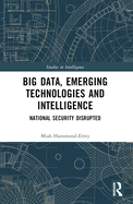Big Data, Emerging Technologies and Intelligence: National Security Disrupted