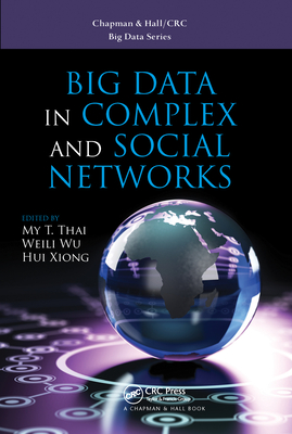 Big Data in Complex and Social Networks - Thai, My T. (Editor), and Wu, Weili (Editor), and Xiong, Hui (Editor)