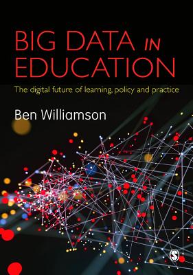 Big Data in Education: The digital future of learning, policy and practice - Williamson, Ben