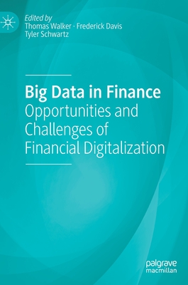 Big Data in Finance: Opportunities and Challenges of Financial Digitalization - Walker, Thomas (Editor), and Davis, Frederick (Editor), and Schwartz, Tyler (Editor)