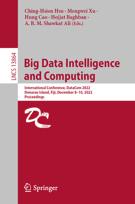 Big Data Intelligence and Computing: International Conference, DataCom 2022, Denarau Island, Fiji, December 8-10, 2022, Proceedings - Hsu, Ching-Hsien (Editor), and Xu, Mengwei (Editor), and Cao, Hung (Editor)