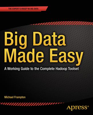 Big Data Made Easy: A Working Guide to the Complete Hadoop Toolset - Frampton, Michael