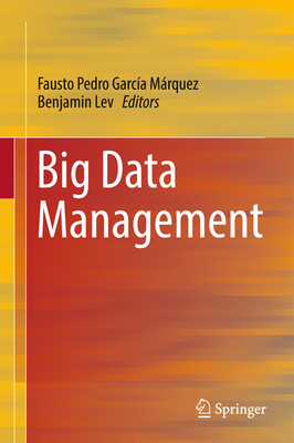 Big Data Management - Garca Mrquez, Fausto Pedro (Editor), and Lev, Benjamin (Editor)