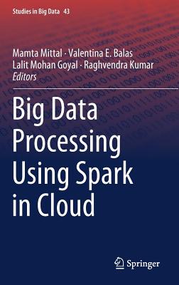 Big Data Processing Using Spark in Cloud - Mittal, Mamta (Editor), and Balas, Valentina E (Editor), and Goyal, Lalit Mohan (Editor)