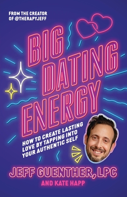 Big Dating Energy: How to Create Lasting Love by Tapping Into Your Authentic Self - Guenther, Jeff, and Happ, Kate