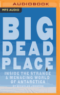 Big Dead Place: Inside the Strange & Menacing World of Antarctica