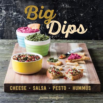 Big Dips: Cheese, Salsa, Pesto, Hummus - Bradford, James