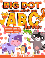 BIG DOT Markers Activity Book: ABC Animals: An Alphabet Dab And Dot Art Coloring Activity Book for Kids and Toddlers: Do a Dot Page Activity Pad - Have Creative Fun Using Jumbo Art Paint Daubers and Bingo Dabbers (Mess Free Learning Activities for Kids)