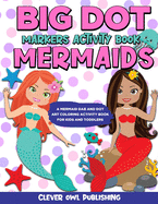 BIG DOT Markers Activity Book: Mermaids: A Mermaid Dab And Dot Art Coloring Activity Book for Kids and Toddlers: Do a Dot Page Activity Pad Have Creative Fun Using Jumbo Art Paint Daubers and Bingo Dabbers (Mess Free Learning Activities for Kids)
