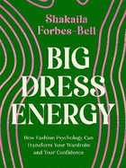 Big Dress Energy: How Fashion Psychology Can Transform Your Wardrobe and Your Confidence