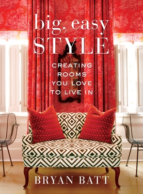Big, Easy Style: Creating Rooms You Love to Live in - Batt, Bryan, and Danos, Katy, and McCaffety, Kerri (Photographer)