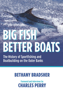 Big Fish Better Boats: The History of Sportfishing and Boatbuilding on the Outer Banks