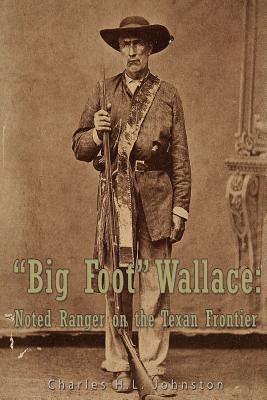 "Big Foot" Wallace: Noted Ranger on the Texan Frontier - Johnston, Charles H L