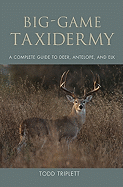 Big-Game Taxidermy: A Complete Guide to Deer, Antelope, and Elk