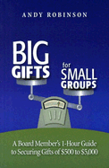Big Gifts for Small Groups: A Board Member's 1-Hour Guide to Securing Gifts of $500 to $5,000