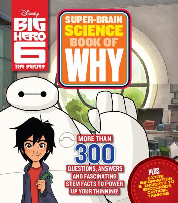 Big Hero 6 Super-Brain Science Book of Why: More Than 300 Questions, Answers and Fascinating STEM Facts to Power Up Your Thinking! - Media Lab Books
