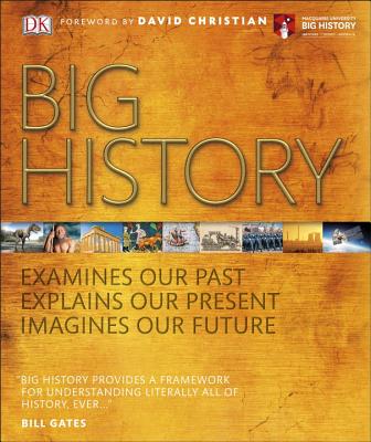 Big History: Examines Our Past, Explains Our Present, Imagines Our Future - DK, and Christian, David (Foreword by)