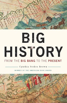 Big History: From the Big Bang to the Present - Brown, Cynthia Stokes