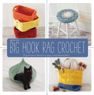 Big Hook Rag Crochet: 25 Quick-Stitch Designs to Make Using Leftover Fabric