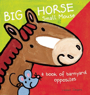 Big Horse Small Mouse: A Book of Barnyard Opposites