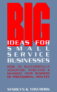 Big Ideas for Small Service Businesses: How to Successfully Advertise, Publicize, and Maximize Your Business or Professional Practice