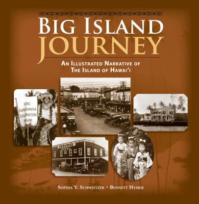 Big Island Journey: An Illustrated Narrative of the Island of Hawaii - Schweitzer, Sophia V, and Hymer, Bennett