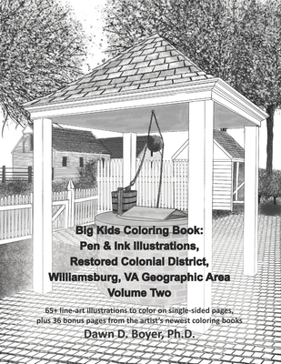Big Kids Coloring Book: Pen & Ink Illustrations, Restored Colonial District, Williamsburg, VA Geographic Area - Volume Two: 65+ line-art illustrations, plus 36 bonus pages from the artist's most recent coloring books - Boyer, Dawn D