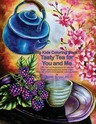Big Kids Coloring Book: Tasty Tea for You and Me: 170+ line-art illustrations to color on single-sided pages plus bonus pages from the artist's most popular coloring books - Boyer, Dawn D
