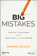 Big Mistakes: The Best Investors and Their Worst Investments