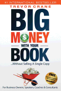 Big Money with Your Book...Without Selling a Single Copy: For Business Owners, Speakers, Coaches & Consultants