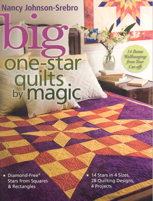 Big One-Star Quilts by Magic: Diamond-Free(r) Stars from Squares & Rectangles 14 Stars in 4 Sizes, 28 Quilting Designs, 4 Projects - Johnson-Srebro, Nancy