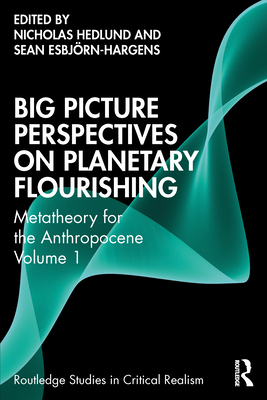 Big Picture Perspectives on Planetary Flourishing: Metatheory for the Anthropocene Volume 1 - Hedlund, Nicholas (Editor), and Esbjrn-Hargens, Sean (Editor)