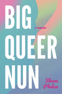 Big Queer Nun: A Memoir