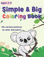 Big & Simple Coloring Book for Toddlers: 106 Everyday things and Animals to color and learn For Kids, Preschool and Kindergarten Ages 2 to 5